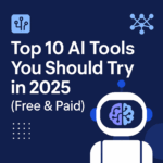 Top 10 AI Tools You Should Try in 2025